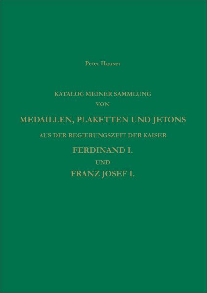 Katalog meiner Sammlung von Medaillen, Plaketten und Jetons aus der Regierungszeit der Kaiser Ferdinand I. und Franz Josef I. in 2 Bänden